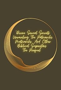 Primary photo for Divine Sexual Secrets: Unraveling the Patriarchs, Matriarchs, and Other Biblical Superstars - The Prequel Primary photo for Divine Sexual Secrets: Unraveling the Patriarchs, Matriarchs, and Other Biblical Superstars - The Prequel