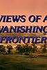 Primary photo for Views of a Vanishing Frontier Primary photo for Views of a Vanishing Frontier