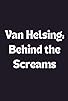 Primary photo for Van Helsing: Behind the Screams Primary photo for Van Helsing: Behind the Screams