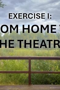 Primary photo for Exercise I: From Home to the Theatre