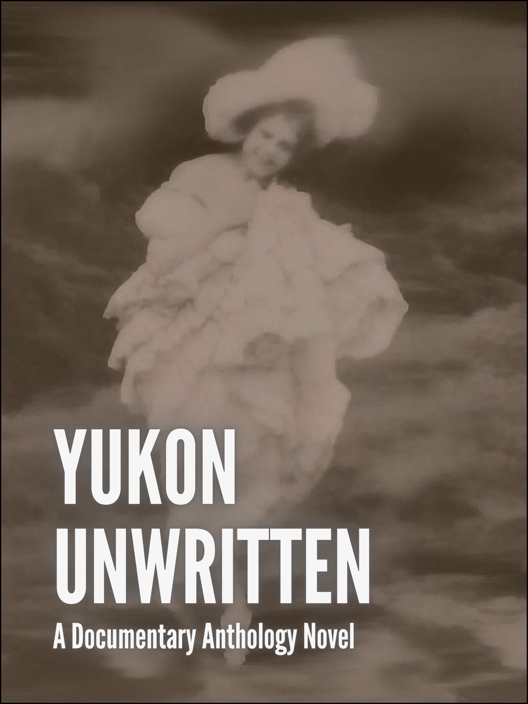 Yukon Unwritten: A Documentary Novel
