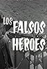 Primary photo for Los falsos héroes Primary photo for Los falsos héroes