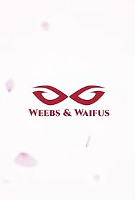 Primary photo for Weebs & Waifus Primary photo for Weebs & Waifus