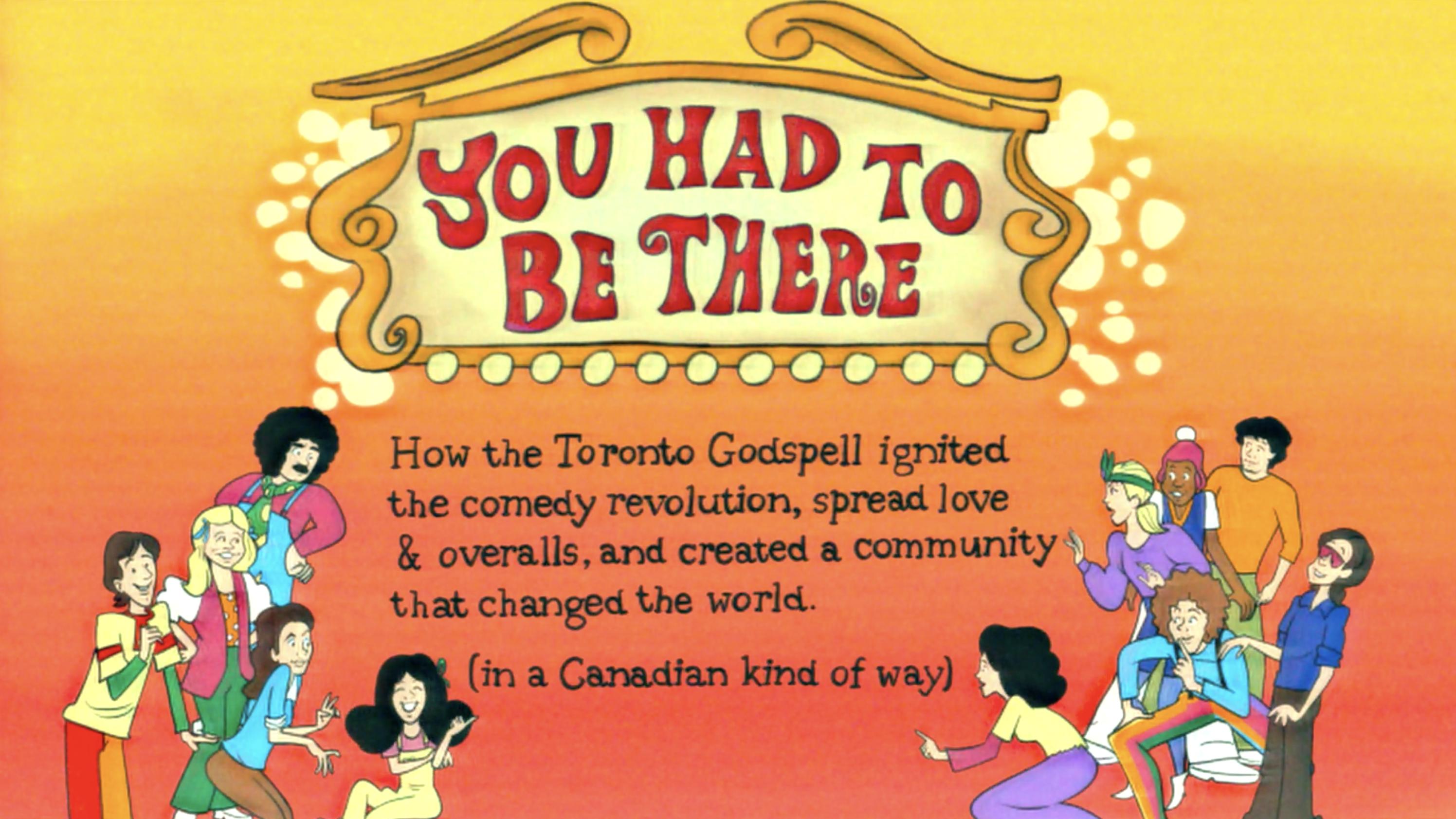 You Had to Be There: How the Toronto Godspell Ignited the Comedy Revolution, Spread Love & Overalls, and Created a Community That Changed the World (in a Canadian Kind of Way)