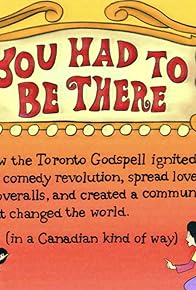 Primary photo for You Had to Be There: How the Toronto Godspell Ignited the Comedy Revolution, Spread Love & Overalls, and Created a Community That Changed the World (in a Canadian Kind of Way) Primary photo for You Had to Be There: How the Toronto Godspell Ignited the Comedy Revolution, Spread Love & Overalls, and Created a Community That Changed the World (in a Canadian Kind of Way)