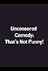 Primary photo for Uncensored Comedy: That's Not Funny! Primary photo for Uncensored Comedy: That's Not Funny!