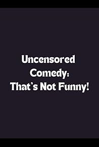Primary photo for Uncensored Comedy: That's Not Funny! Primary photo for Uncensored Comedy: That's Not Funny!