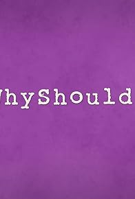 Primary photo for Why Should I? Primary photo for Why Should I?