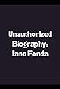 Primary photo for Unauthorized Biography: Jane Fonda Primary photo for Unauthorized Biography: Jane Fonda
