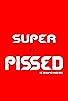Primary photo for Super Pissed! Primary photo for Super Pissed!