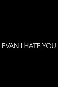 Primary photo for Evan, I Hate You! Primary photo for Evan, I Hate You!