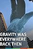Primary photo for Gravity Was Everywhere Back Then
