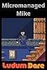 Primary photo for Micromanaged Mike Primary photo for Micromanaged Mike