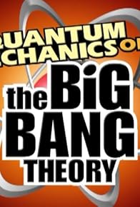 Primary photo for The Big Bang Theory: Quantum Mechanics of the Big Bang Theory Primary photo for The Big Bang Theory: Quantum Mechanics of the Big Bang Theory