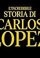 L'incredibile storia di Carlos Lopez's primary photo