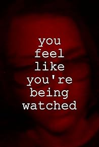 Primary photo for You Feel Like You're Being Watched Primary photo for You Feel Like You're Being Watched