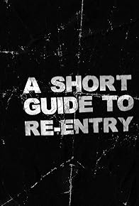 Primary photo for A Short Guide to Re-Entry Primary photo for A Short Guide to Re-Entry