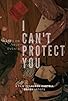 Primary photo for I Can't Protect You Primary photo for I Can't Protect You