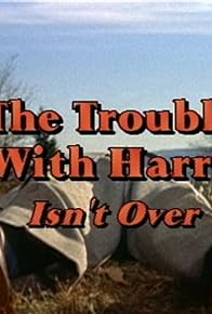 Primary photo for The Trouble with Harry Isn't Over Primary photo for The Trouble with Harry Isn't Over