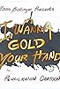 Primary photo for I Wanna Gold Your Hand