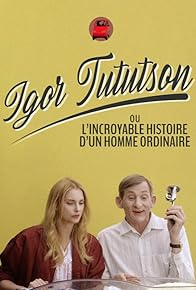 Primary photo for Igor Tututson ou l'incroyable histoire d'un homme ordinaire Primary photo for Igor Tututson ou l'incroyable histoire d'un homme ordinaire