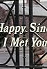 Primary photo for Happy Since I Met You Primary photo for Happy Since I Met You