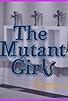 Primary photo for The Mutant Girl Primary photo for The Mutant Girl