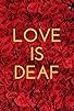 Primary photo for Love Is Deaf Primary photo for Love Is Deaf