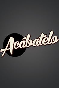 Primary photo for Acábatelo Primary photo for Acábatelo