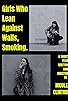 Primary photo for Girls Who Lean Against Walls, Smoking