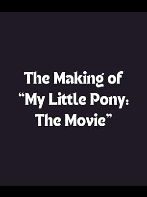 The Making of My Little Pony: The Movie