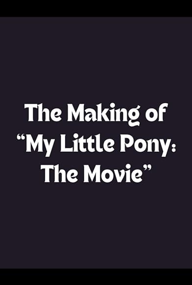 Primary photo for The Making of My Little Pony: The Movie Primary photo for The Making of My Little Pony: The Movie