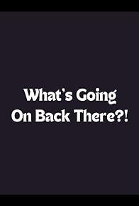 Primary photo for What's Going on Back There?!