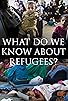 Primary photo for What Do We Know About Refugees? Primary photo for What Do We Know About Refugees?