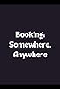 Primary photo for Booking: Somewhere, Anywhere