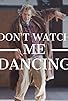 Primary photo for Don't Watch Me Dancing Primary photo for Don't Watch Me Dancing