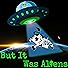 Primary photo for But It Was Aliens Primary photo for But It Was Aliens