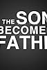 Primary photo for The Son Becomes the Father Primary photo for The Son Becomes the Father
