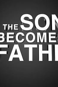 Primary photo for The Son Becomes the Father Primary photo for The Son Becomes the Father