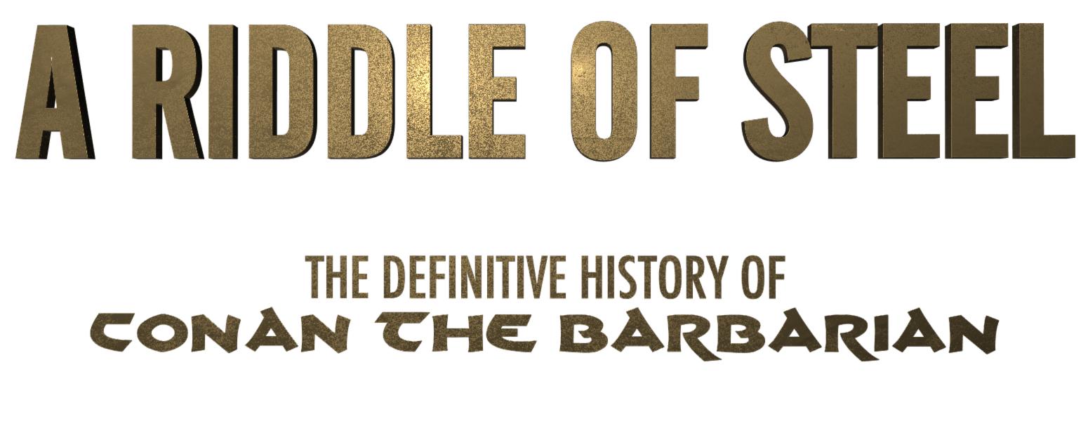 A Riddle of Steel: The Definitive History of Conan the Barbarian