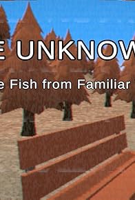 Primary photo for The Unknowns: Strange Fish from Familiar Waters