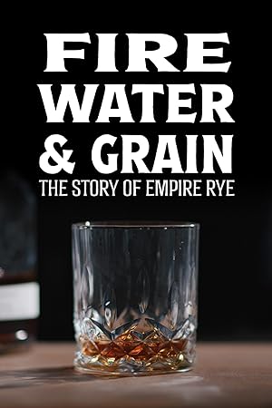 Fire, Water & Grain: The Story of Empire Rye Poster