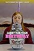 Primary photo for Sorry for Your Birthday Primary photo for Sorry for Your Birthday