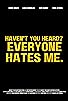 Primary photo for Haven't You Heard? Everyone Hates Me. Primary photo for Haven't You Heard? Everyone Hates Me.