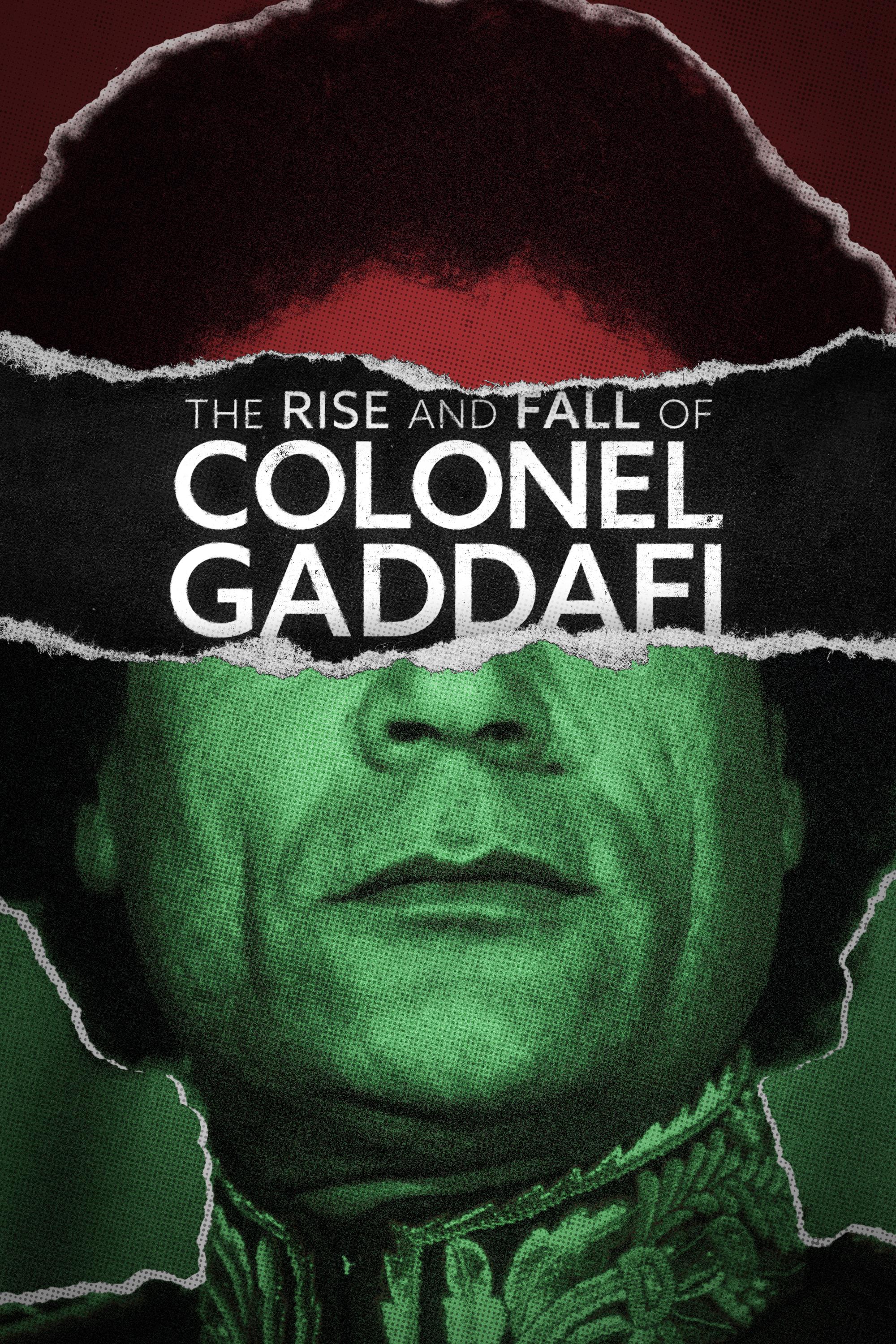 The Rise and Fall of Colonel Gaddafi