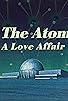 Primary photo for The Atom: A Love Affair Primary photo for The Atom: A Love Affair