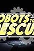 Primary photo for Robots to the Rescue