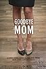 Primary photo for Goodbye Mom