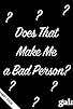 Primary photo for Does That Make Me a Bad Person? Primary photo for Does That Make Me a Bad Person?
