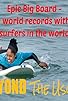 Primary photo for Epic Big Board - Breaking World Records with the Best Surfers in the World
